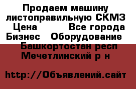 Продаем машину листоправильную СКМЗ › Цена ­ 100 - Все города Бизнес » Оборудование   . Башкортостан респ.,Мечетлинский р-н